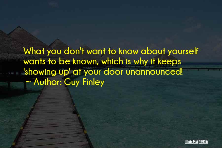 Guy Finley Quotes: What You Don't Want To Know About Yourself Wants To Be Known, Which Is Why It Keeps 'showing Up' At