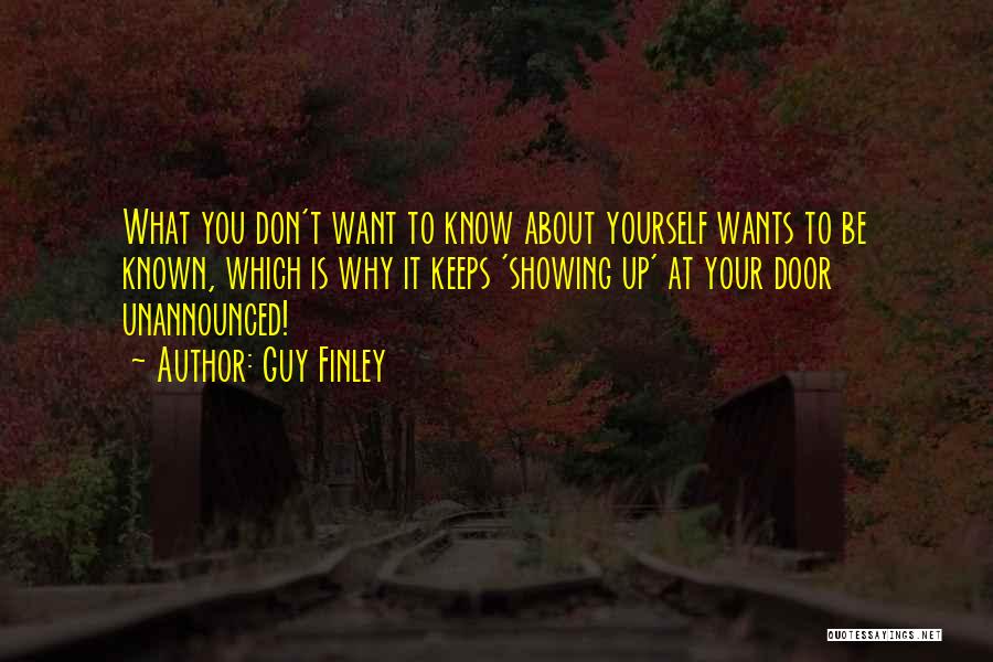 Guy Finley Quotes: What You Don't Want To Know About Yourself Wants To Be Known, Which Is Why It Keeps 'showing Up' At