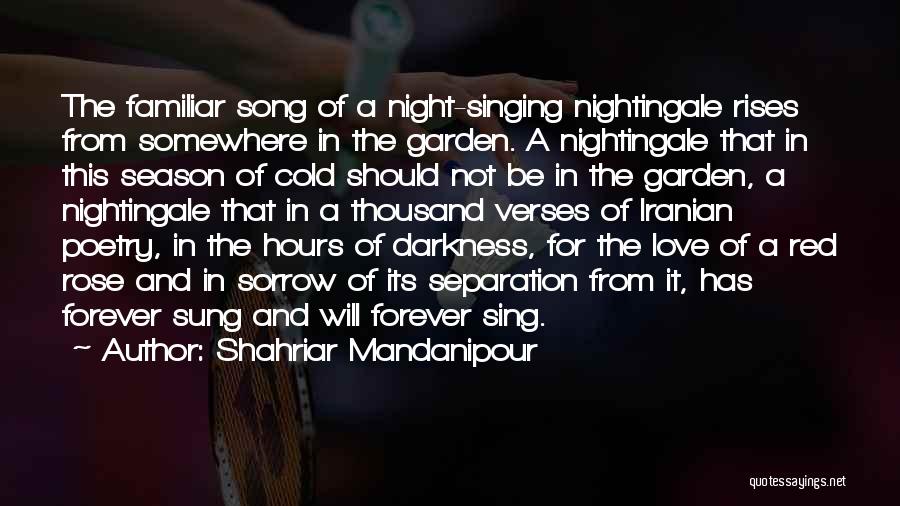 Shahriar Mandanipour Quotes: The Familiar Song Of A Night-singing Nightingale Rises From Somewhere In The Garden. A Nightingale That In This Season Of