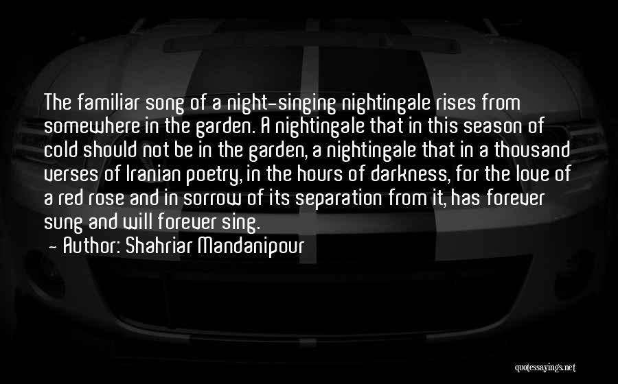 Shahriar Mandanipour Quotes: The Familiar Song Of A Night-singing Nightingale Rises From Somewhere In The Garden. A Nightingale That In This Season Of