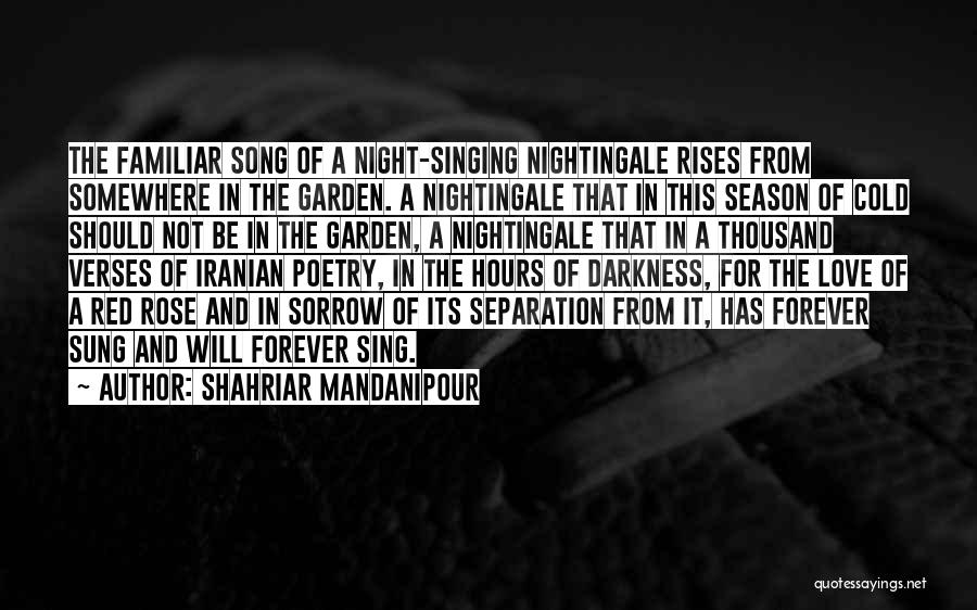 Shahriar Mandanipour Quotes: The Familiar Song Of A Night-singing Nightingale Rises From Somewhere In The Garden. A Nightingale That In This Season Of