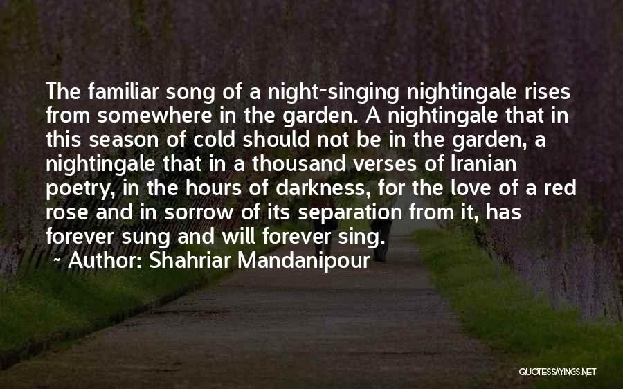 Shahriar Mandanipour Quotes: The Familiar Song Of A Night-singing Nightingale Rises From Somewhere In The Garden. A Nightingale That In This Season Of