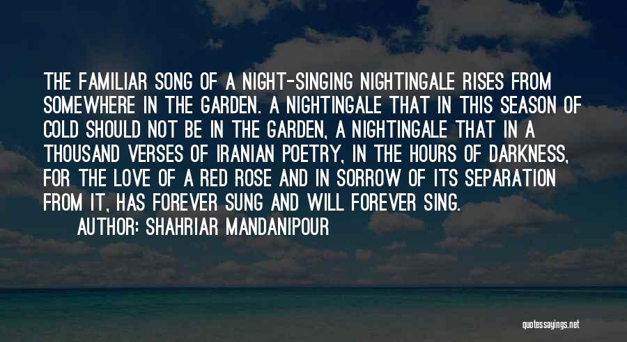 Shahriar Mandanipour Quotes: The Familiar Song Of A Night-singing Nightingale Rises From Somewhere In The Garden. A Nightingale That In This Season Of