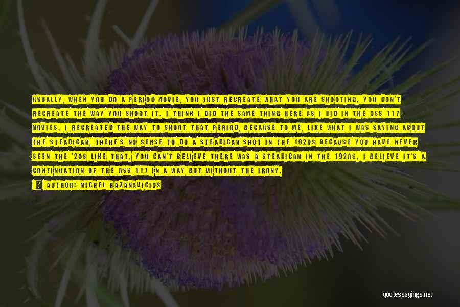 Michel Hazanavicius Quotes: Usually, When You Do A Period Movie, You Just Recreate What You Are Shooting. You Don't Recreate The Way You