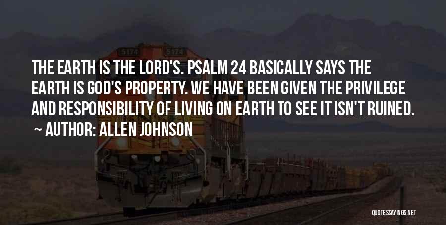 Allen Johnson Quotes: The Earth Is The Lord's. Psalm 24 Basically Says The Earth Is God's Property. We Have Been Given The Privilege