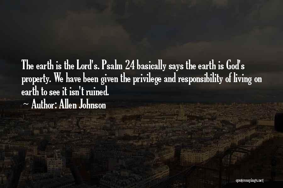 Allen Johnson Quotes: The Earth Is The Lord's. Psalm 24 Basically Says The Earth Is God's Property. We Have Been Given The Privilege