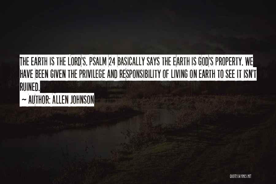 Allen Johnson Quotes: The Earth Is The Lord's. Psalm 24 Basically Says The Earth Is God's Property. We Have Been Given The Privilege