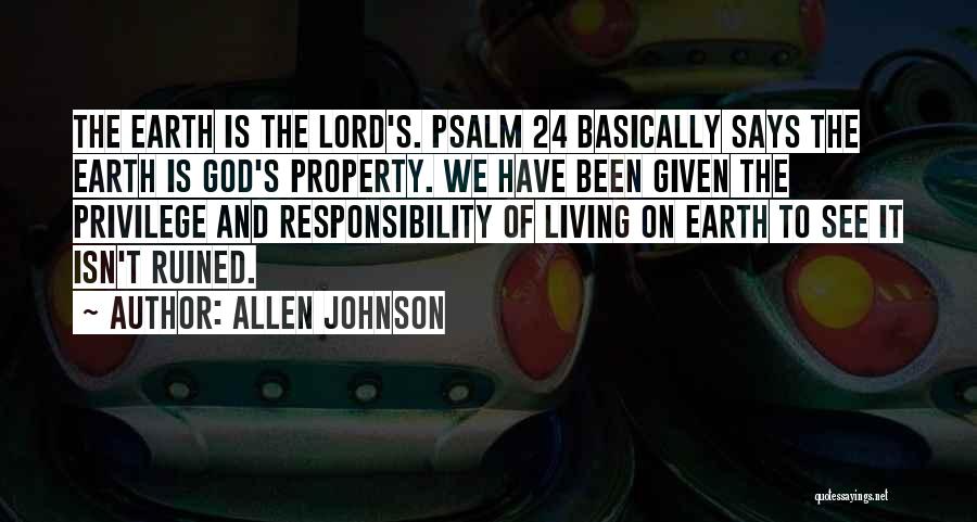 Allen Johnson Quotes: The Earth Is The Lord's. Psalm 24 Basically Says The Earth Is God's Property. We Have Been Given The Privilege