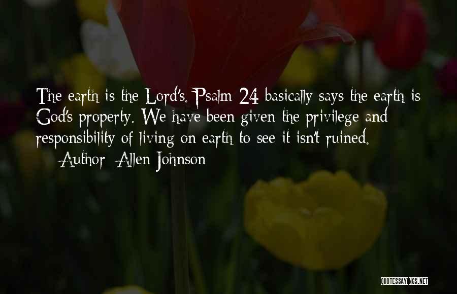 Allen Johnson Quotes: The Earth Is The Lord's. Psalm 24 Basically Says The Earth Is God's Property. We Have Been Given The Privilege