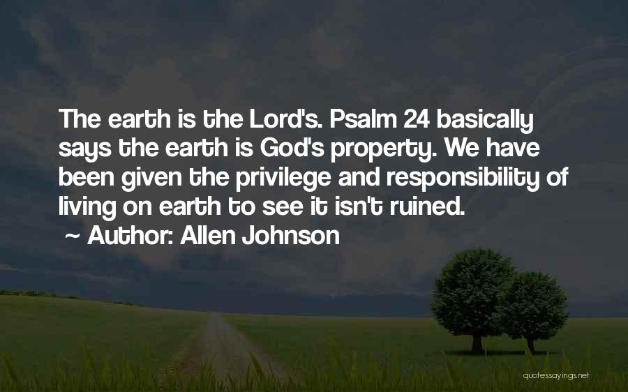 Allen Johnson Quotes: The Earth Is The Lord's. Psalm 24 Basically Says The Earth Is God's Property. We Have Been Given The Privilege