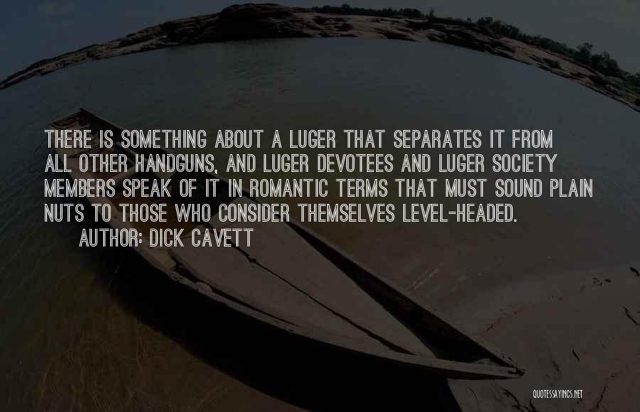 Dick Cavett Quotes: There Is Something About A Luger That Separates It From All Other Handguns, And Luger Devotees And Luger Society Members