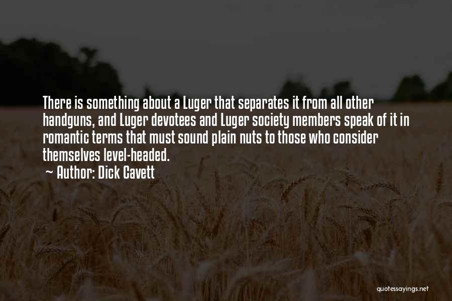 Dick Cavett Quotes: There Is Something About A Luger That Separates It From All Other Handguns, And Luger Devotees And Luger Society Members