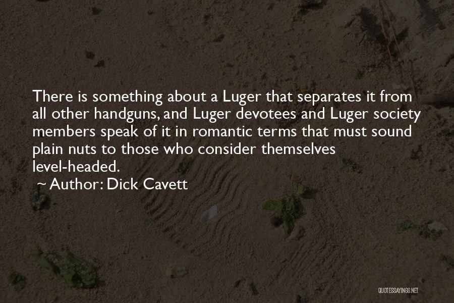Dick Cavett Quotes: There Is Something About A Luger That Separates It From All Other Handguns, And Luger Devotees And Luger Society Members