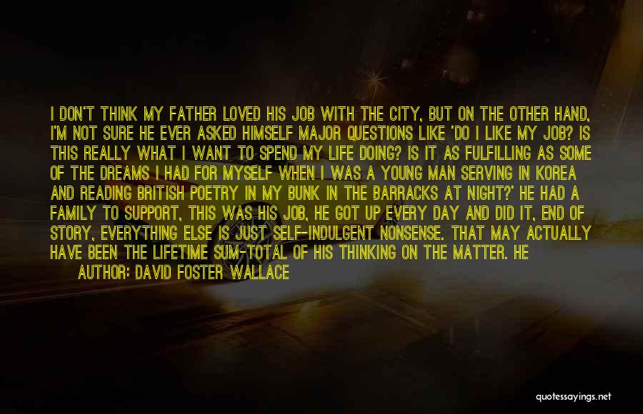 David Foster Wallace Quotes: I Don't Think My Father Loved His Job With The City, But On The Other Hand, I'm Not Sure He