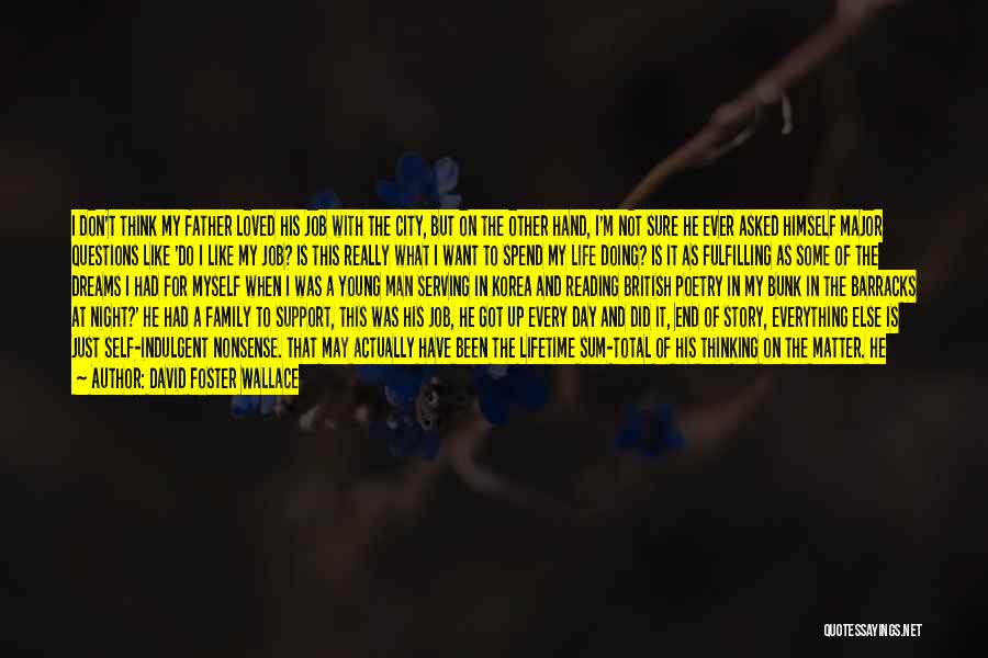 David Foster Wallace Quotes: I Don't Think My Father Loved His Job With The City, But On The Other Hand, I'm Not Sure He