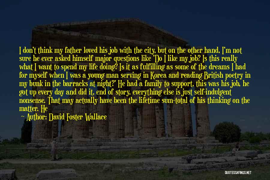 David Foster Wallace Quotes: I Don't Think My Father Loved His Job With The City, But On The Other Hand, I'm Not Sure He