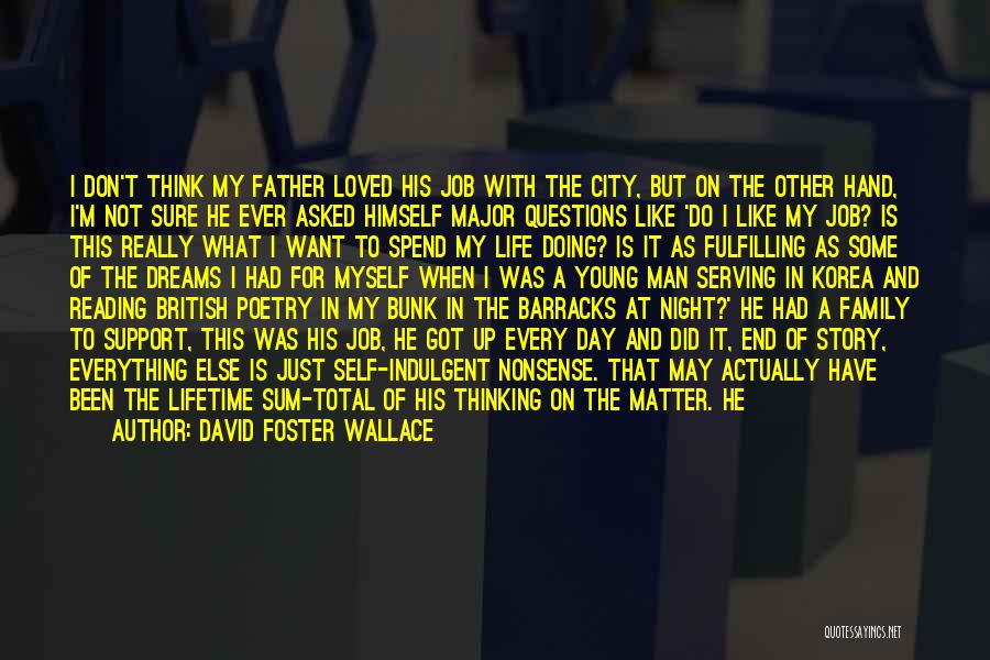 David Foster Wallace Quotes: I Don't Think My Father Loved His Job With The City, But On The Other Hand, I'm Not Sure He