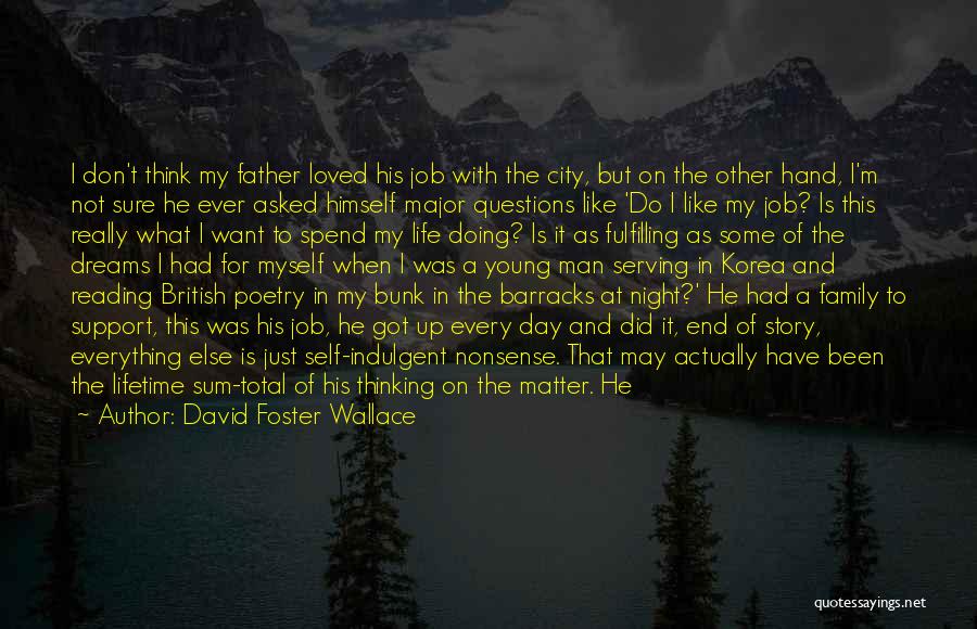 David Foster Wallace Quotes: I Don't Think My Father Loved His Job With The City, But On The Other Hand, I'm Not Sure He