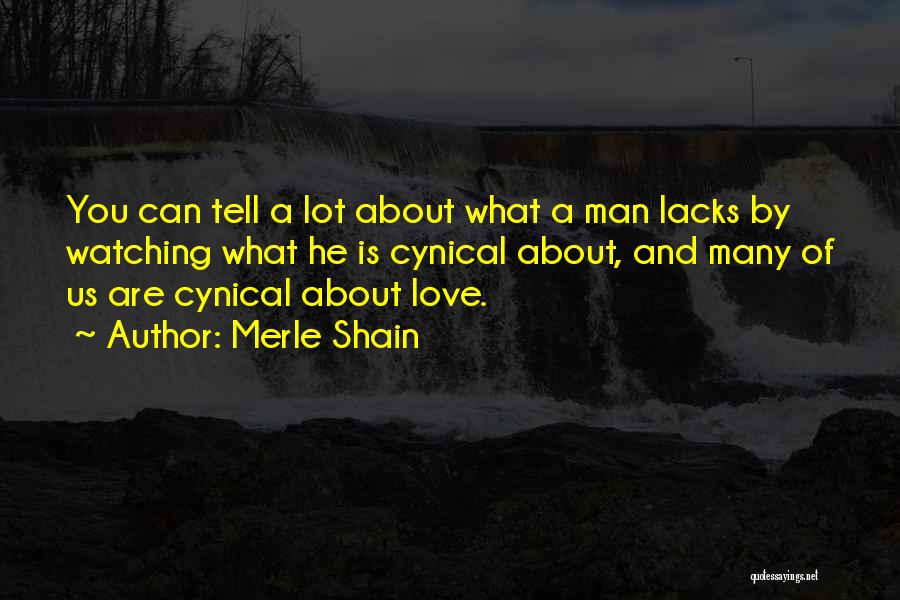 Merle Shain Quotes: You Can Tell A Lot About What A Man Lacks By Watching What He Is Cynical About, And Many Of