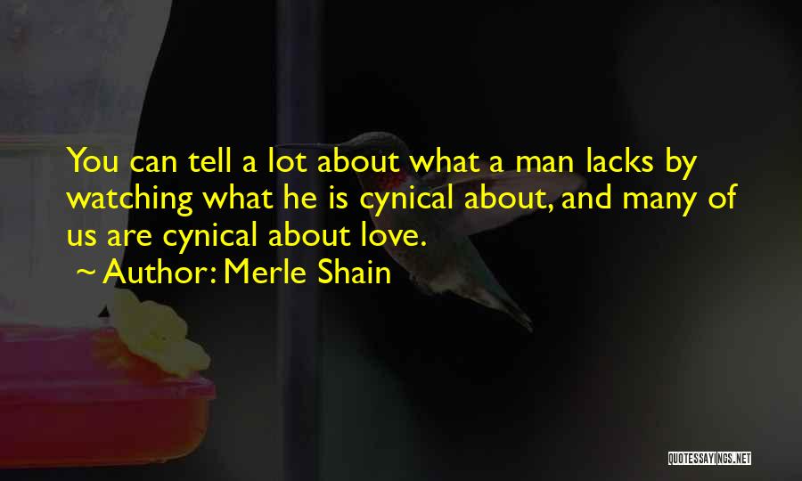 Merle Shain Quotes: You Can Tell A Lot About What A Man Lacks By Watching What He Is Cynical About, And Many Of