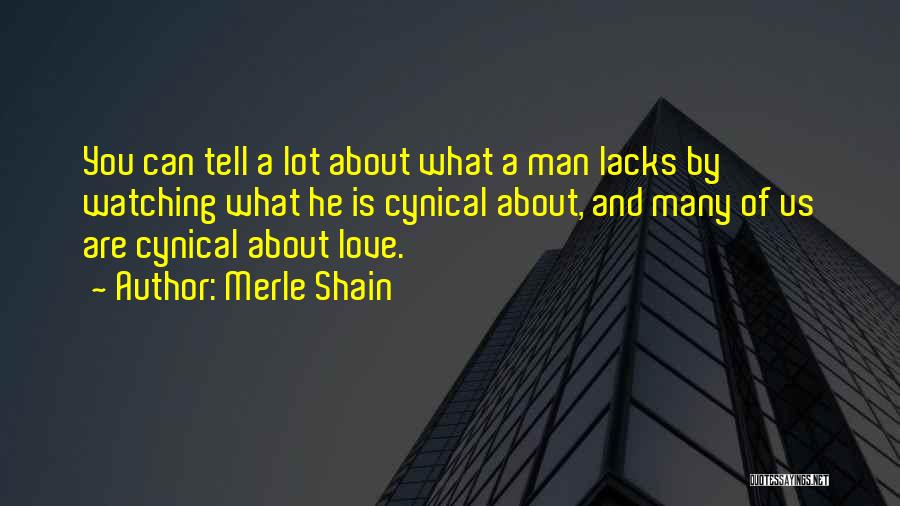 Merle Shain Quotes: You Can Tell A Lot About What A Man Lacks By Watching What He Is Cynical About, And Many Of