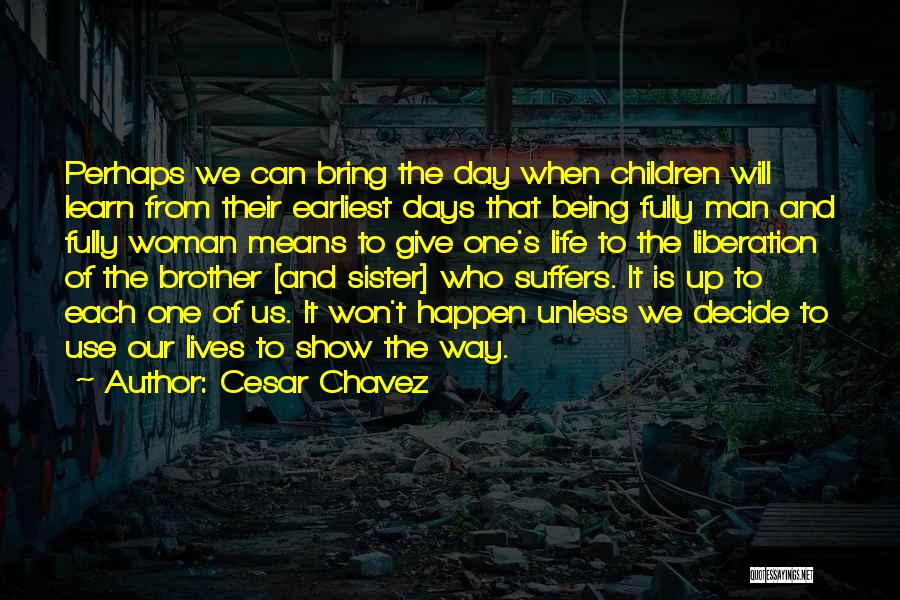 Cesar Chavez Quotes: Perhaps We Can Bring The Day When Children Will Learn From Their Earliest Days That Being Fully Man And Fully