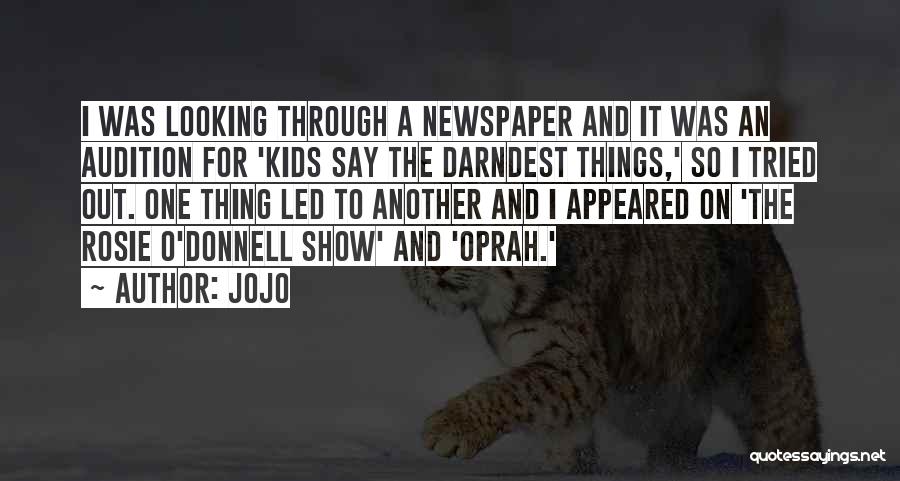 Jojo Quotes: I Was Looking Through A Newspaper And It Was An Audition For 'kids Say The Darndest Things,' So I Tried