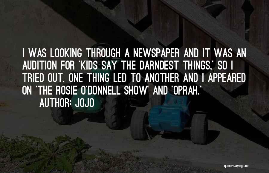 Jojo Quotes: I Was Looking Through A Newspaper And It Was An Audition For 'kids Say The Darndest Things,' So I Tried