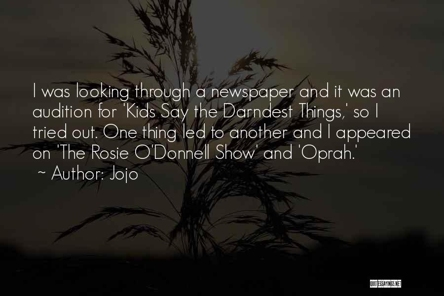 Jojo Quotes: I Was Looking Through A Newspaper And It Was An Audition For 'kids Say The Darndest Things,' So I Tried
