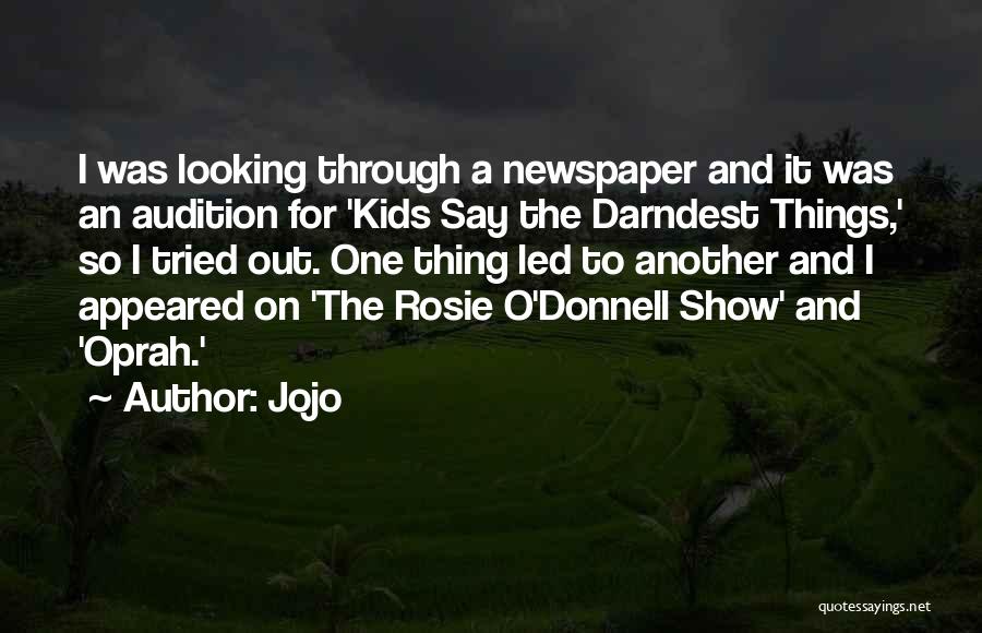 Jojo Quotes: I Was Looking Through A Newspaper And It Was An Audition For 'kids Say The Darndest Things,' So I Tried