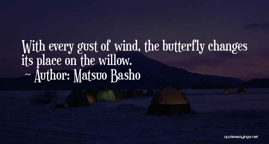 Matsuo Basho Quotes: With Every Gust Of Wind, The Butterfly Changes Its Place On The Willow.