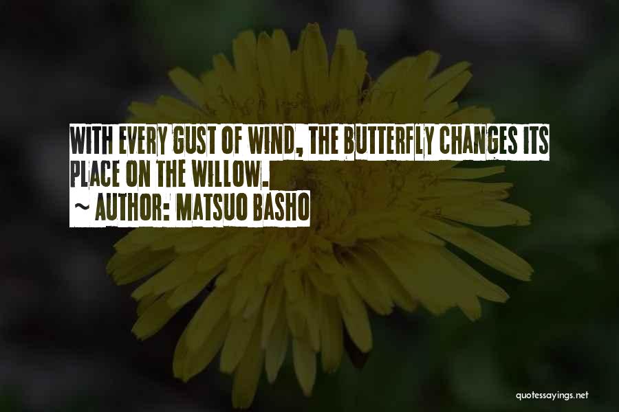 Matsuo Basho Quotes: With Every Gust Of Wind, The Butterfly Changes Its Place On The Willow.