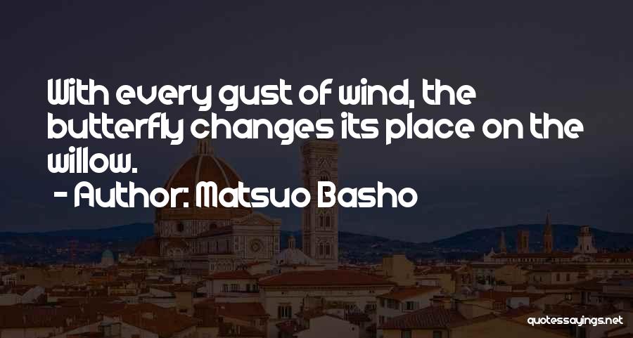 Matsuo Basho Quotes: With Every Gust Of Wind, The Butterfly Changes Its Place On The Willow.