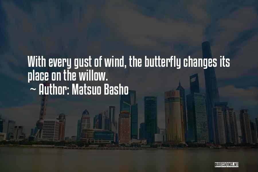 Matsuo Basho Quotes: With Every Gust Of Wind, The Butterfly Changes Its Place On The Willow.