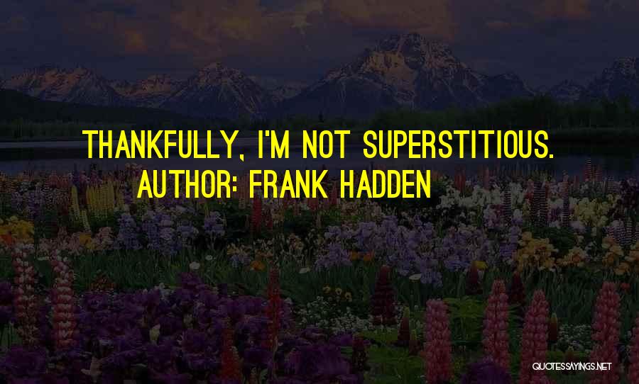 Frank Hadden Quotes: Thankfully, I'm Not Superstitious.