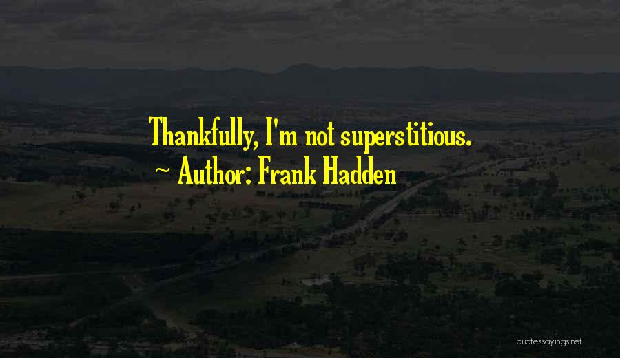 Frank Hadden Quotes: Thankfully, I'm Not Superstitious.