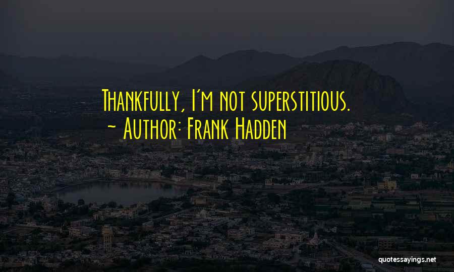 Frank Hadden Quotes: Thankfully, I'm Not Superstitious.