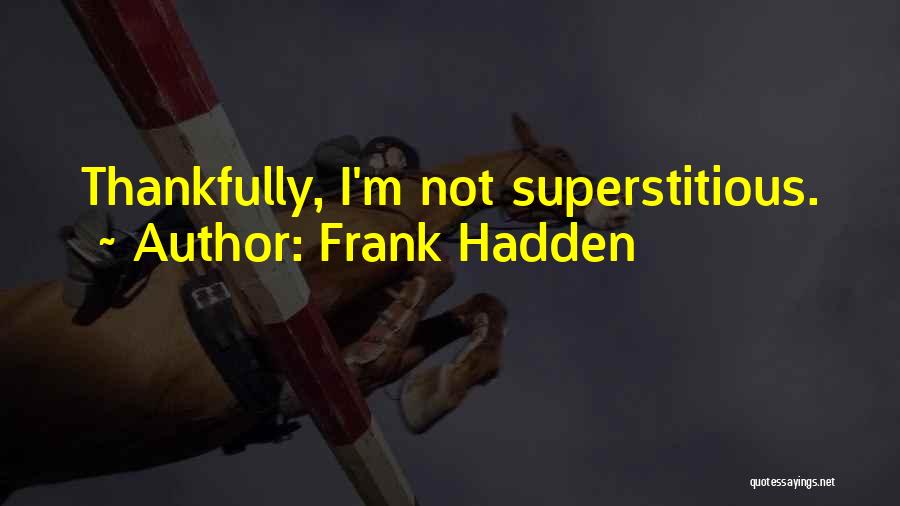 Frank Hadden Quotes: Thankfully, I'm Not Superstitious.