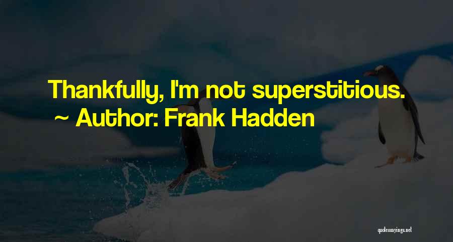 Frank Hadden Quotes: Thankfully, I'm Not Superstitious.