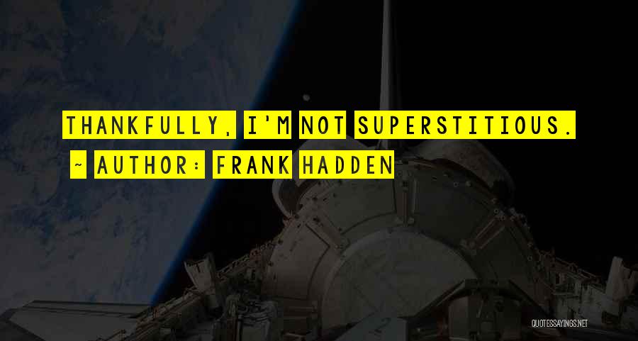 Frank Hadden Quotes: Thankfully, I'm Not Superstitious.