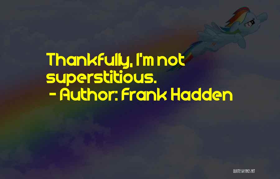 Frank Hadden Quotes: Thankfully, I'm Not Superstitious.