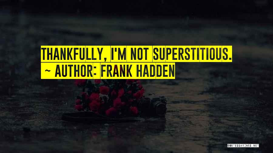 Frank Hadden Quotes: Thankfully, I'm Not Superstitious.