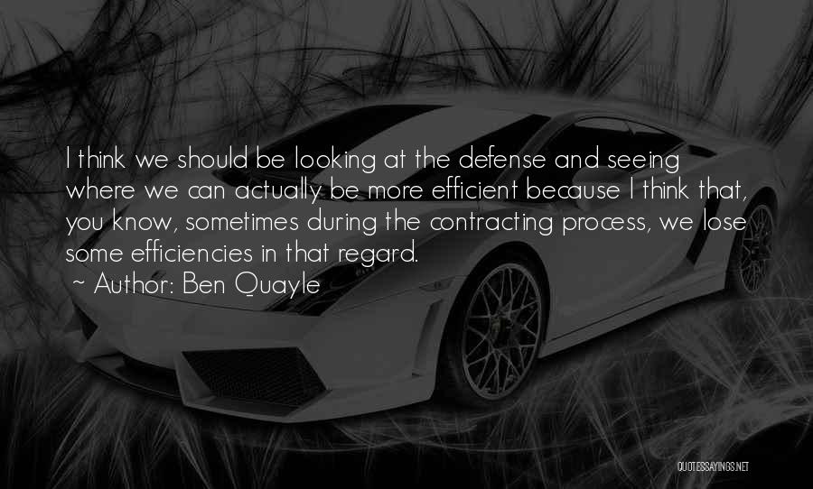 Ben Quayle Quotes: I Think We Should Be Looking At The Defense And Seeing Where We Can Actually Be More Efficient Because I