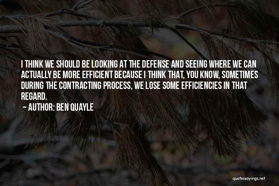 Ben Quayle Quotes: I Think We Should Be Looking At The Defense And Seeing Where We Can Actually Be More Efficient Because I