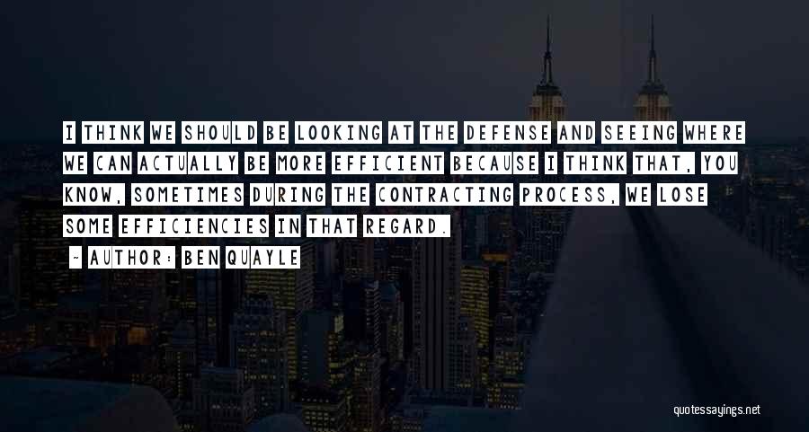 Ben Quayle Quotes: I Think We Should Be Looking At The Defense And Seeing Where We Can Actually Be More Efficient Because I