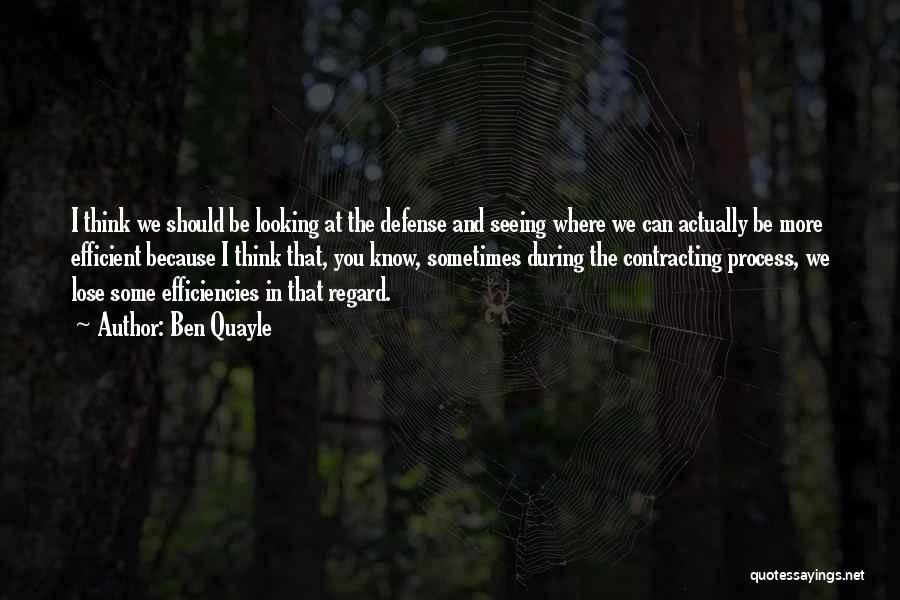 Ben Quayle Quotes: I Think We Should Be Looking At The Defense And Seeing Where We Can Actually Be More Efficient Because I