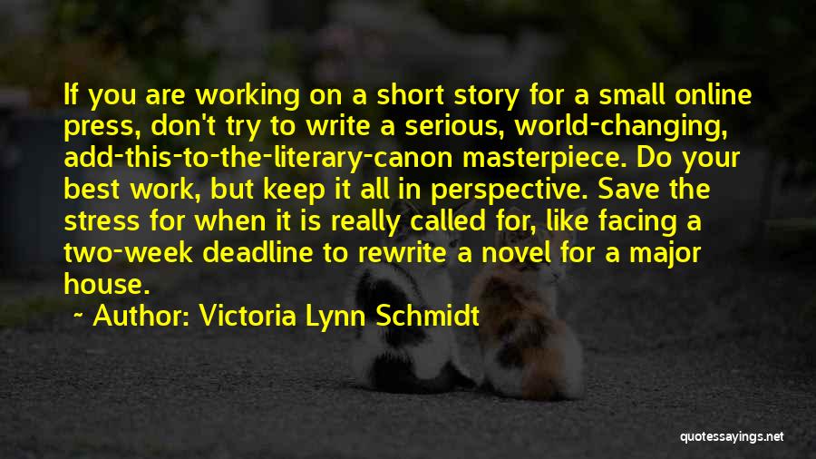 Victoria Lynn Schmidt Quotes: If You Are Working On A Short Story For A Small Online Press, Don't Try To Write A Serious, World-changing,