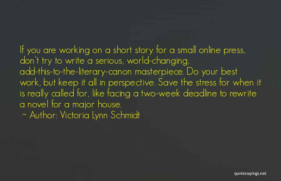 Victoria Lynn Schmidt Quotes: If You Are Working On A Short Story For A Small Online Press, Don't Try To Write A Serious, World-changing,