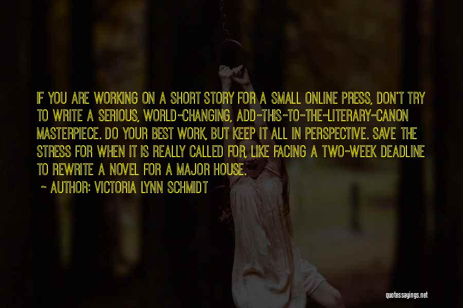 Victoria Lynn Schmidt Quotes: If You Are Working On A Short Story For A Small Online Press, Don't Try To Write A Serious, World-changing,