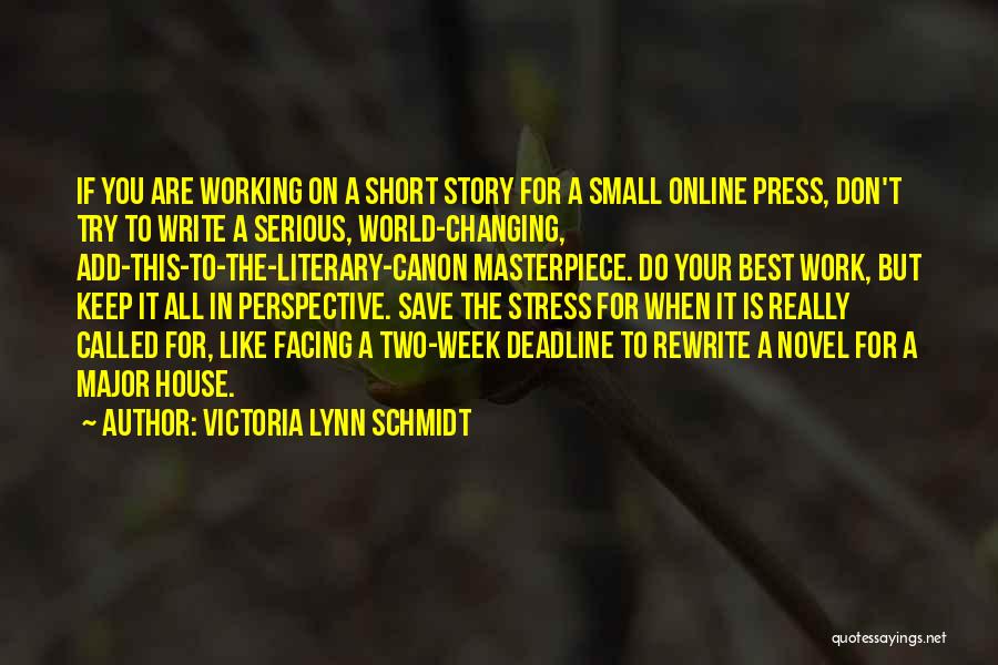 Victoria Lynn Schmidt Quotes: If You Are Working On A Short Story For A Small Online Press, Don't Try To Write A Serious, World-changing,